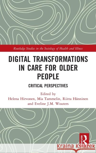 Digital Transformations in Care for Older People: Critical Perspectives Helena Hirvonen Mia Tammelin Riitta H 9780367725570