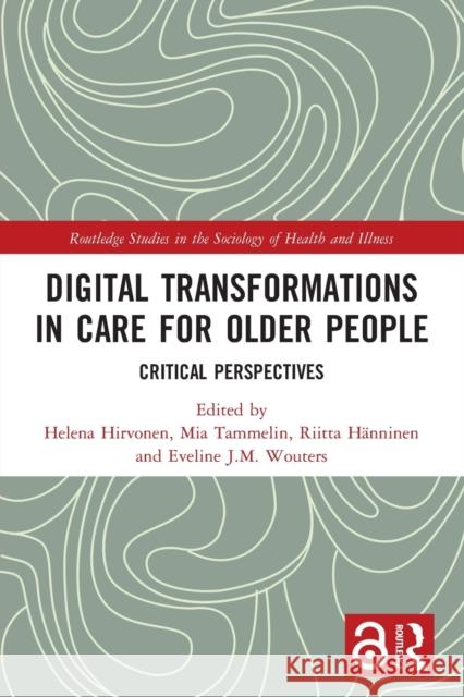 Digital Transformations in Care for Older People: Critical Perspectives Helena Hirvonen Mia Tammelin Riitta H?nninen 9780367725594