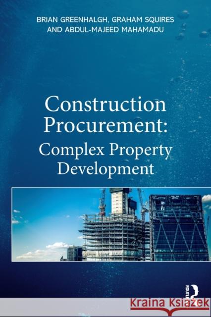 Construction Procurement: Complex Property Development Brian Greenhalgh Graham Squires Abdul-Majeed Mahamadu 9780367725655 Routledge