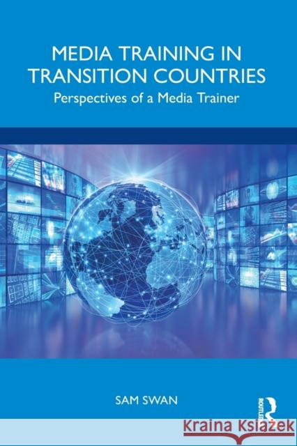 Media Training in Transition Countries: Perspectives of a Media Trainer Swan, Sam 9780367725679