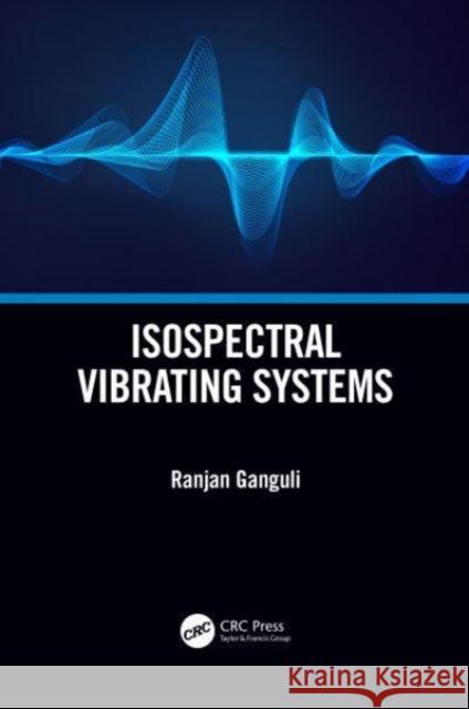 Isospectral Vibrating Systems Ranjan (Viasat Inc., Phoenix, USA) Ganguli 9780367725723 Taylor & Francis Ltd