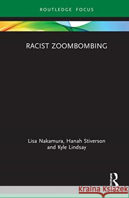 Racist Zoombombing Lisa Nakamura Hanah Stiverson Kyle Lindsay 9780367725808 Routledge