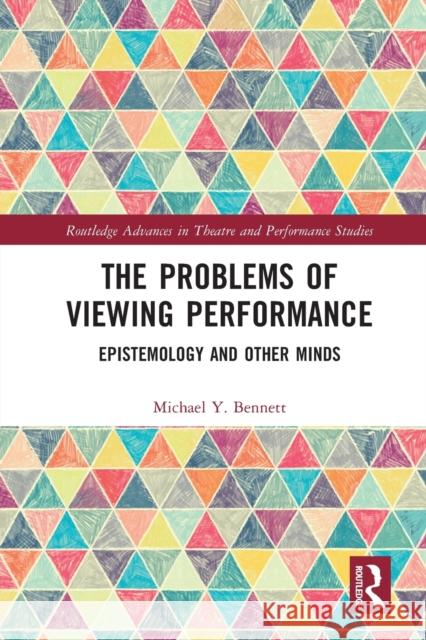 The Problems of Viewing Performance: Epistemology and Other Minds Michael Y. Bennett 9780367725822 Routledge