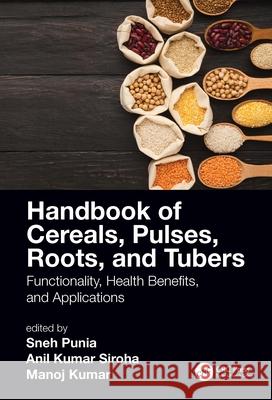 Handbook of Cereals, Pulses, Roots, and Tubers: Functionality, Health Benefits, and Applications Sneh Puni Anil Siroha Manoj Kumar 9780367726027 CRC Press