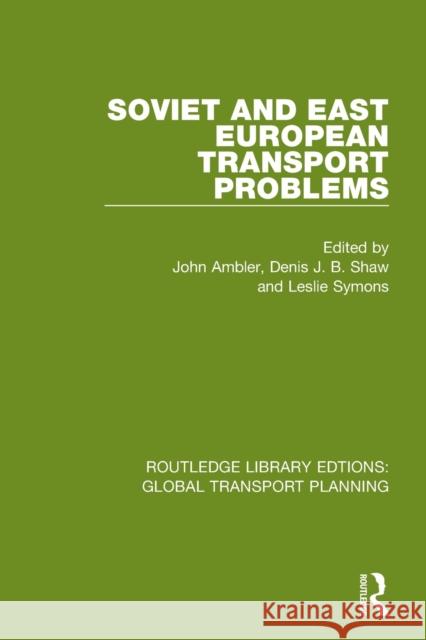 Soviet and East European Transport Problems John Ambler Leslie Symons Denis J. B. Shaw 9780367726096