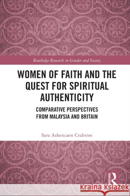 Women of Faith and the Quest for Spiritual Authenticity: Comparative Perspectives from Malaysia and Britain Ashencaen Crabtree, Sara 9780367726225 Taylor & Francis Ltd