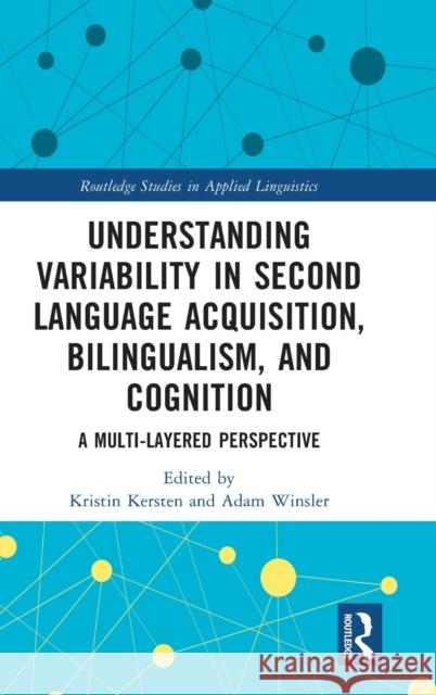 Understanding Variability in Second Language Acquisition, Bilingualism, and Cognition: A Multi-Layered Perspective Kersten, Kristin 9780367726386