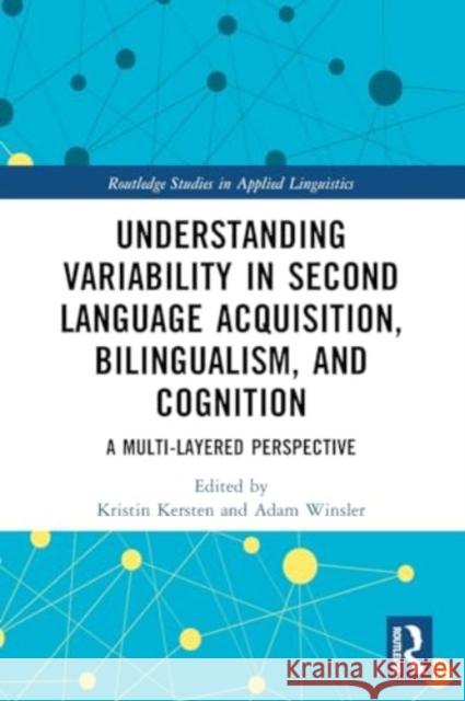 Understanding Variability in Second Language Acquisition, Bilingualism, and Cognition: A Multi-Layered Perspective Kristin Kersten Adam Winsler 9780367726416 Routledge