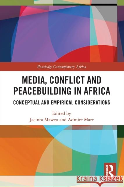 Media, Conflict and Peacebuilding in Africa: Conceptual and Empirical Considerations Jacinta Maweu Admire Mare 9780367726508