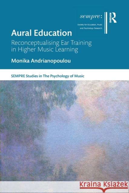 Aural Education: Reconceptualising Ear Training in Higher Music Learning Monika Andrianopoulou 9780367726683 Routledge