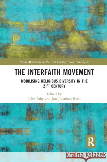 The Interfaith Movement: Mobilising Religious Diversity in the 21st Century John Fahy Jan-Jonathan Bock 9780367726744