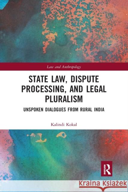 State Law, Dispute Processing and Legal Pluralism: Unspoken Dialogues from Rural India Kalindi Kokal 9780367726829