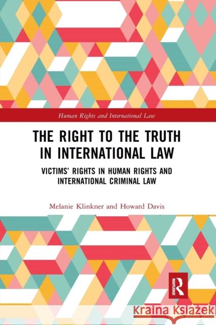 The Right to the Truth in International Law: Victims' Rights in Human Rights and International Criminal Law Melanie Klinkner Howard Davis 9780367726867 Routledge