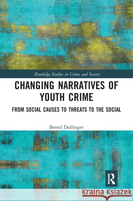 Changing Narratives of Youth Crime: From Social Causes to Threats to the Social Bernd Dollinger 9780367726980 Routledge