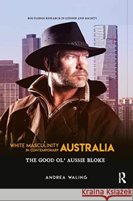 White Masculinity in Contemporary Australia: The Good Ol' Aussie Bloke Andrea Waling 9780367726997 Routledge