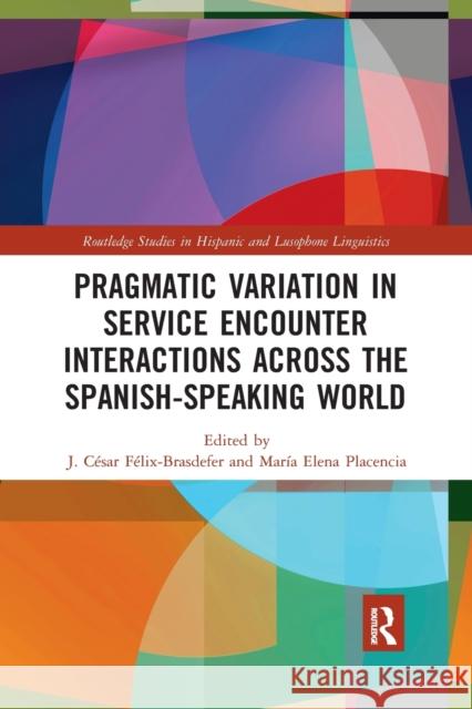 Pragmatic Variation in Service Encounter Interactions Across the Spanish-Speaking World F Maria Elena Placencia 9780367727109 Routledge