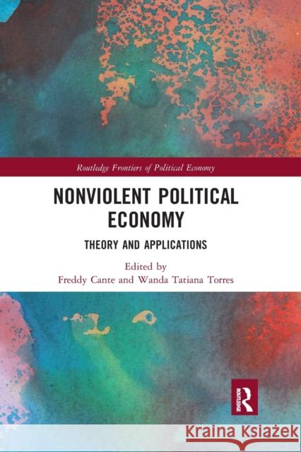 Nonviolent Political Economy: Theory and Applications Freddy Cante Wanda Tatiana Torres 9780367727185