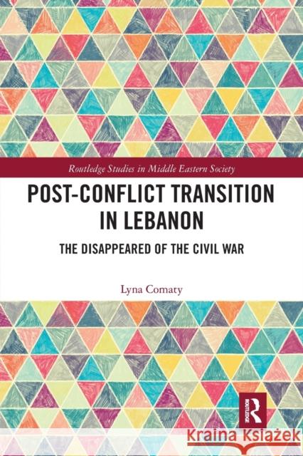 Post-Conflict Transition in Lebanon: The Disappeared of the Civil War Lyna Comaty 9780367727215 Routledge