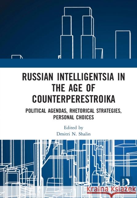 Russian Intelligentsia in the Age of Counterperestroika: Political Agendas, Rhetorical Strategies, Personal Choices Dmitri N. Shalin 9780367727246 Routledge
