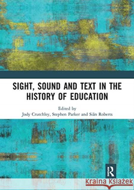 Sight, Sound and Text in the History of Education Jody Crutchley Stephen Parker Si 9780367727291