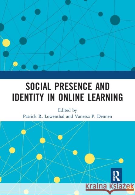 Social Presence and Identity in Online Learning Patrick R. Lowenthal Vanessa P. Dennen 9780367727314