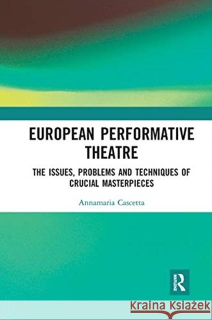 European Performative Theatre: The Issues, Problems and Techniques of Crucial Masterpieces Annamaria Cascetta 9780367727390 Routledge