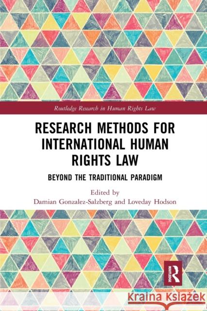 Research Methods for International Human Rights Law: Beyond the Traditional Paradigm Damian Gonzalez-Salzberg Loveday Hodson 9780367727406