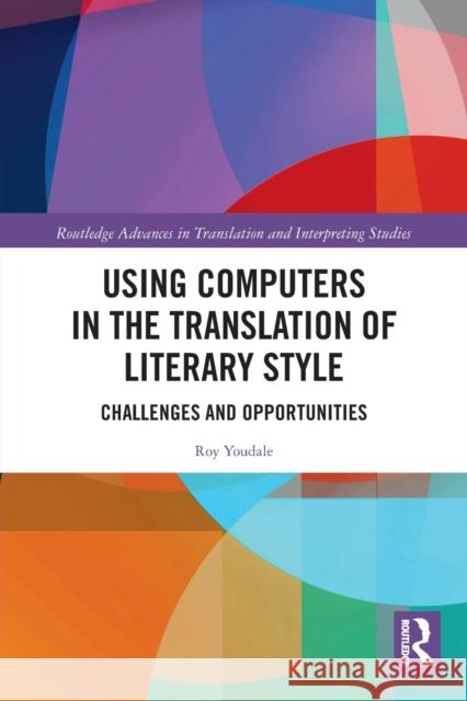 Using Computers in the Translation of Literary Style: Challenges and Opportunities Roy Youdale 9780367727420 Routledge