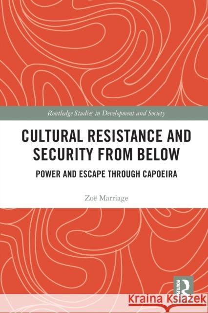 Cultural Resistance and Security from Below: Power and Escape Through Capoeira Zo Marriage 9780367727512 Routledge