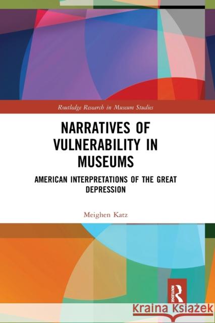 Narratives of Vulnerability in Museums: American Interpretations of the Great Depression Meighen Katz 9780367727529 Routledge