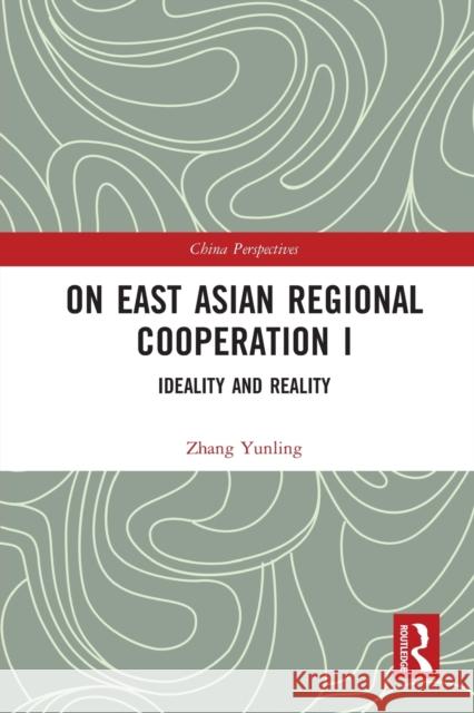 On East Asian Regional Cooperation I: Ideality and Reality Zhang Yunling 9780367727567