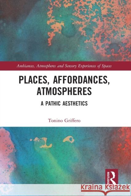 Places, Affordances, Atmospheres: A Pathic Aesthetics Tonino Griffero 9780367727611