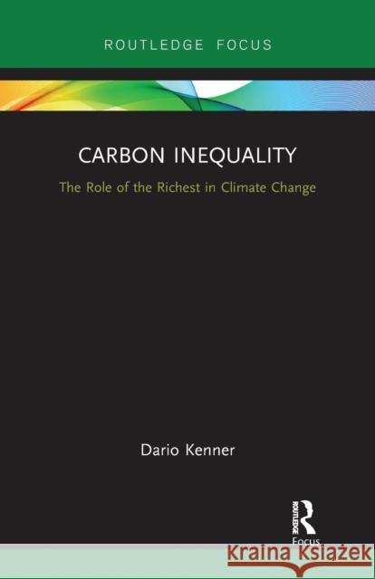 Carbon Inequality: The Role of the Richest in Climate Change Dario Kenner 9780367727666 Routledge