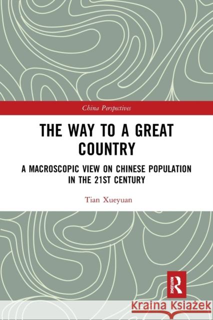 The Way to a Great Country: A Macroscopic View on Chinese Population in the 21st Century Tian Xueyuan 9780367727888 Routledge