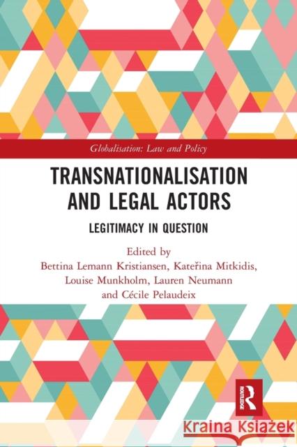 Transnationalisation and Legal Actors: Legitimacy in Question Bettina Lemann Kristiansen Katerina Mitkidis Louise Munkholm 9780367727963 Routledge