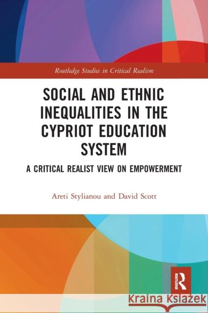 Social and Ethnic Inequalities in the Cypriot Education System: A Critical Realist View on Empowerment Areti Stylianou David Scott 9780367727994 Routledge