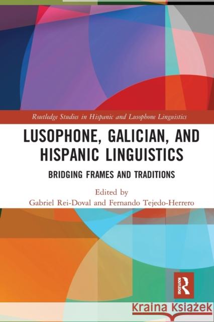 Lusophone, Galician, and Hispanic Linguistics: Bridging Frames and Traditions Gabriel Rei-Doval Fernando Tejedo-Herrero 9780367728076
