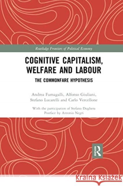 Cognitive Capitalism, Welfare and Labour: The Commonfare Hypothesis Andrea Fumagalli Alfonso Giuliani Stefano Lucarelli 9780367728090