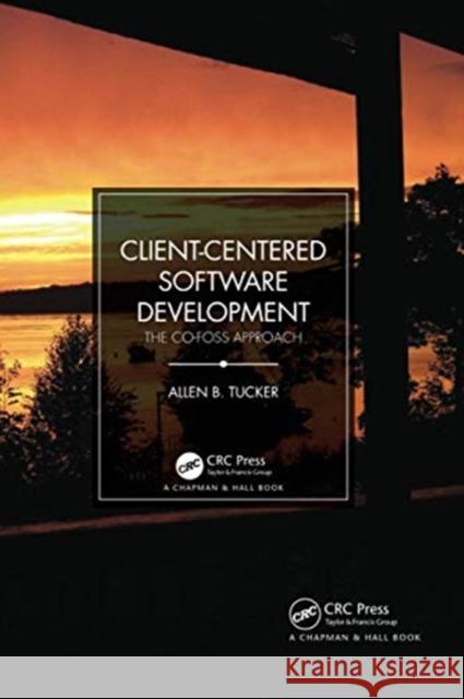 Client-Centered Software Development: The Co-Foss Approach Allen B. Tucker 9780367728113