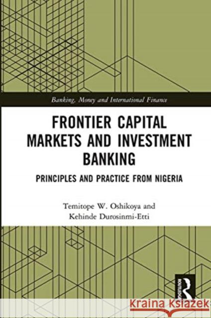 Frontier Capital Markets and Investment Banking: Principles and Practice from Nigeria Temitope W. Oshikoya Kehinde Durosinmi-Etti 9780367728120 Routledge