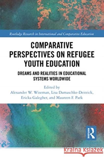 Comparative Perspectives on Refugee Youth Education: Dreams and Realities in Educational Systems Worldwide Alexander W. Wiseman Lisa Damaschke-Deitrick Ericka L. Galegher 9780367728144 Routledge
