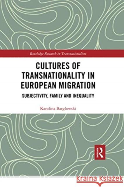 Cultures of Transnationality in European Migration: Subjectivity, Family and Inequality Karolina Barglowski 9780367728182 Routledge
