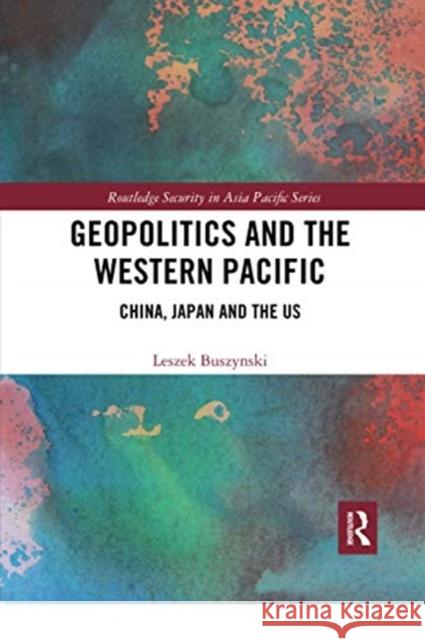 Geopolitics and the Western Pacific: China, Japan and the Us Leszek Buszynski 9780367728199