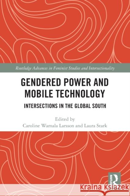 Gendered Power and Mobile Technology: Intersections in the Global South Caroline Wamal Laura Stark 9780367728205