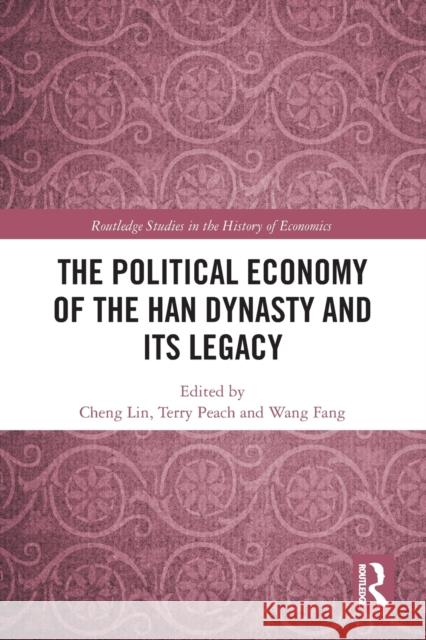 The Political Economy of the Han Dynasty and Its Legacy Cheng Lin Terry Peach Wang Fang 9780367728212