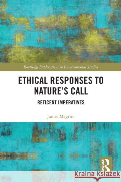 Ethical Responses to Nature's Call: Reticent Imperatives James Magrini 9780367728229 Routledge