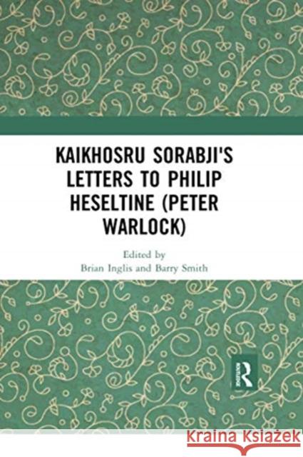 Kaikhosru Sorabji's Letters to Philip Heseltine (Peter Warlock) Brian Inglis Barry Smith 9780367728243 Routledge