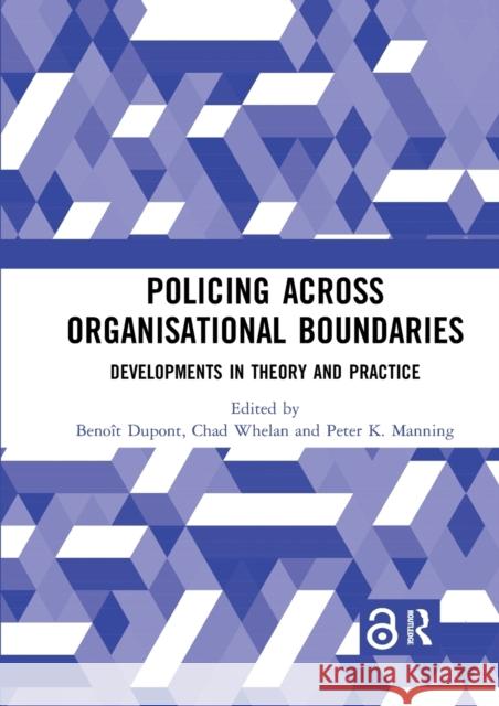 Policing Across Organisational Boundaries: Developments in Theory and Practice Beno DuPont Chad Whelan Peter K. Manning 9780367728304