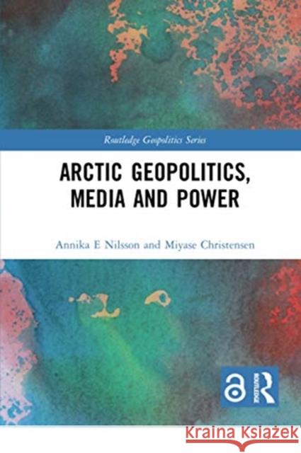 Arctic Geopolitics, Media and Power Annika Nilsso Miyase Christensen 9780367728366