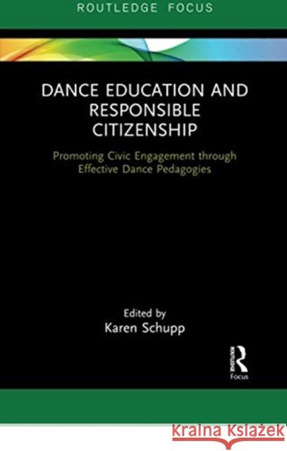 Dance Education and Responsible Citizenship: Promoting Civic Engagement Through Effective Dance Pedagogies Karen Schupp 9780367728373 Routledge
